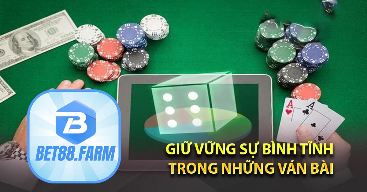 Giữ vững sự bình tĩnh trong những ván bài