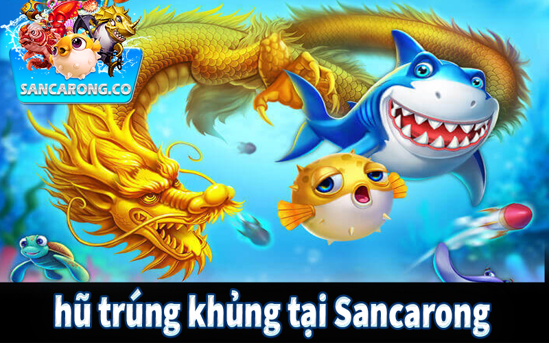 Trải nghiệm hũ trúng khủng tại Sancarong