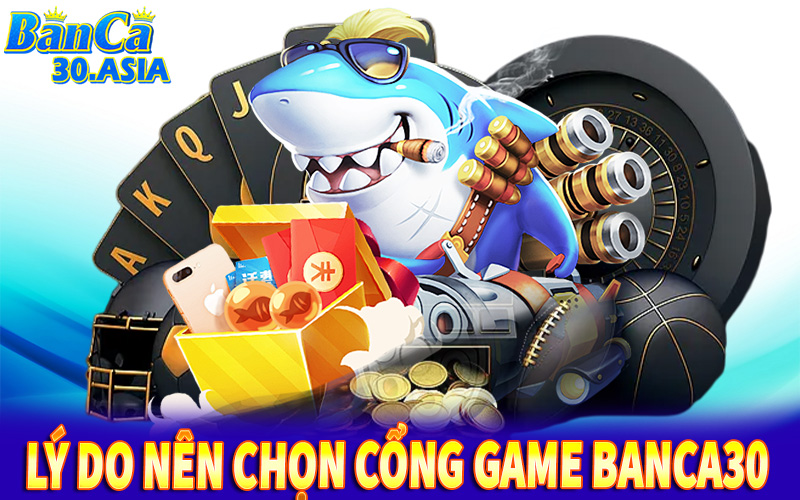 Lý do nên chọn cổng game Banca30 để trải nghiệm bắn cá ăn tiền thật