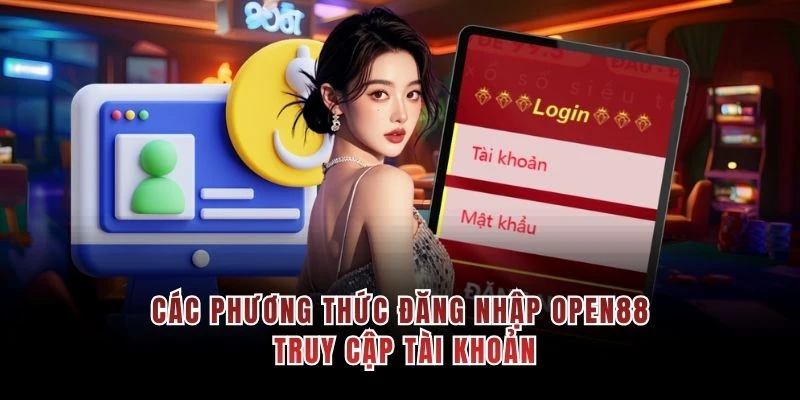 Các phương thức đăng nhập OPEN88, truy cập tài khoản
