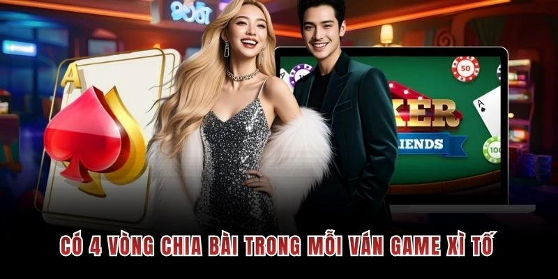 Có 4 vòng chia bài trong mỗi ván game Xì Tố
