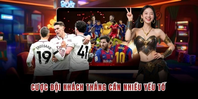 Cược đội khách thắng cần nhiều yếu tố