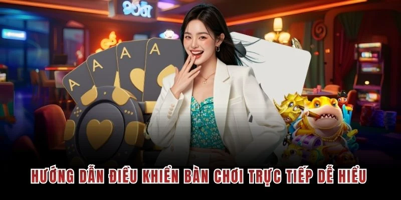 Hướng dẫn điều khiển bàn chơi trực tiếp dễ hiểu