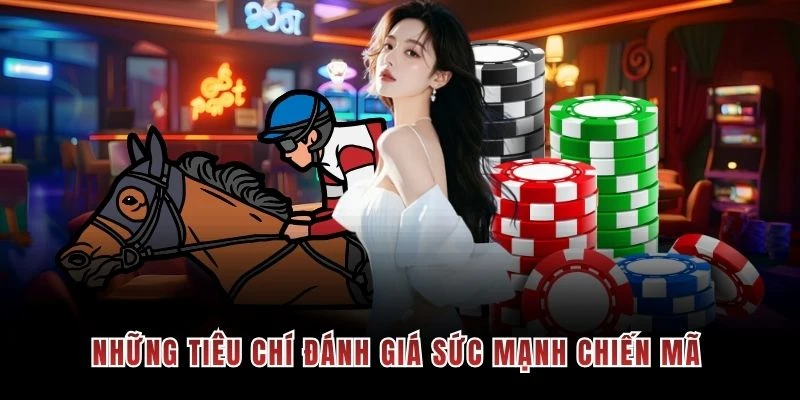 Những tiêu chí đánh giá sức mạnh chiến mã